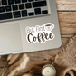 Clear Waterproof Vinyl Sticker - But First Coffee